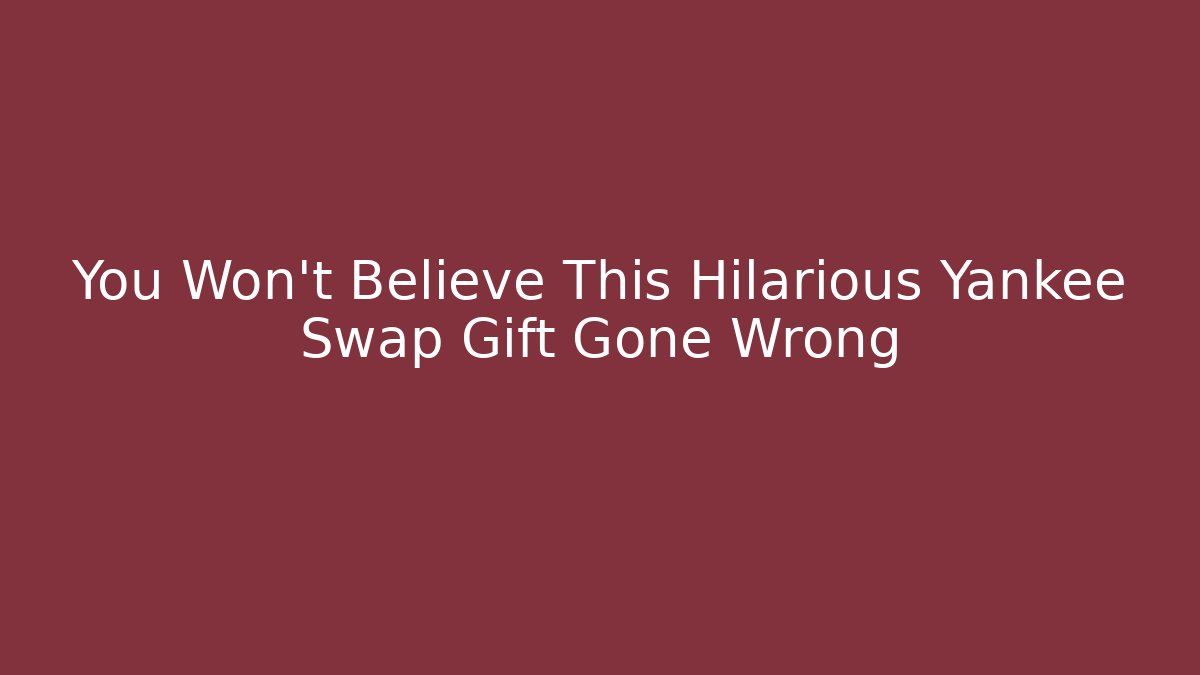 You Won't Believe This Hilarious Yankee Swap Gift Gone Wrong
