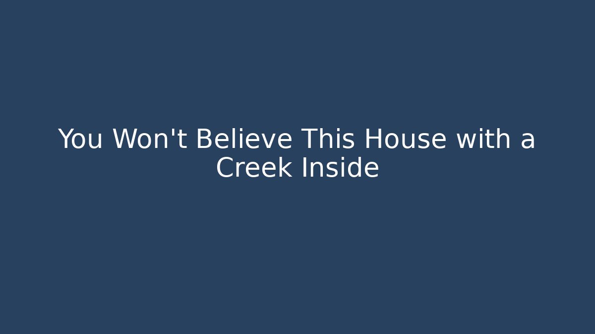 You Won't Believe This House with a Creek Inside - Create More Assets