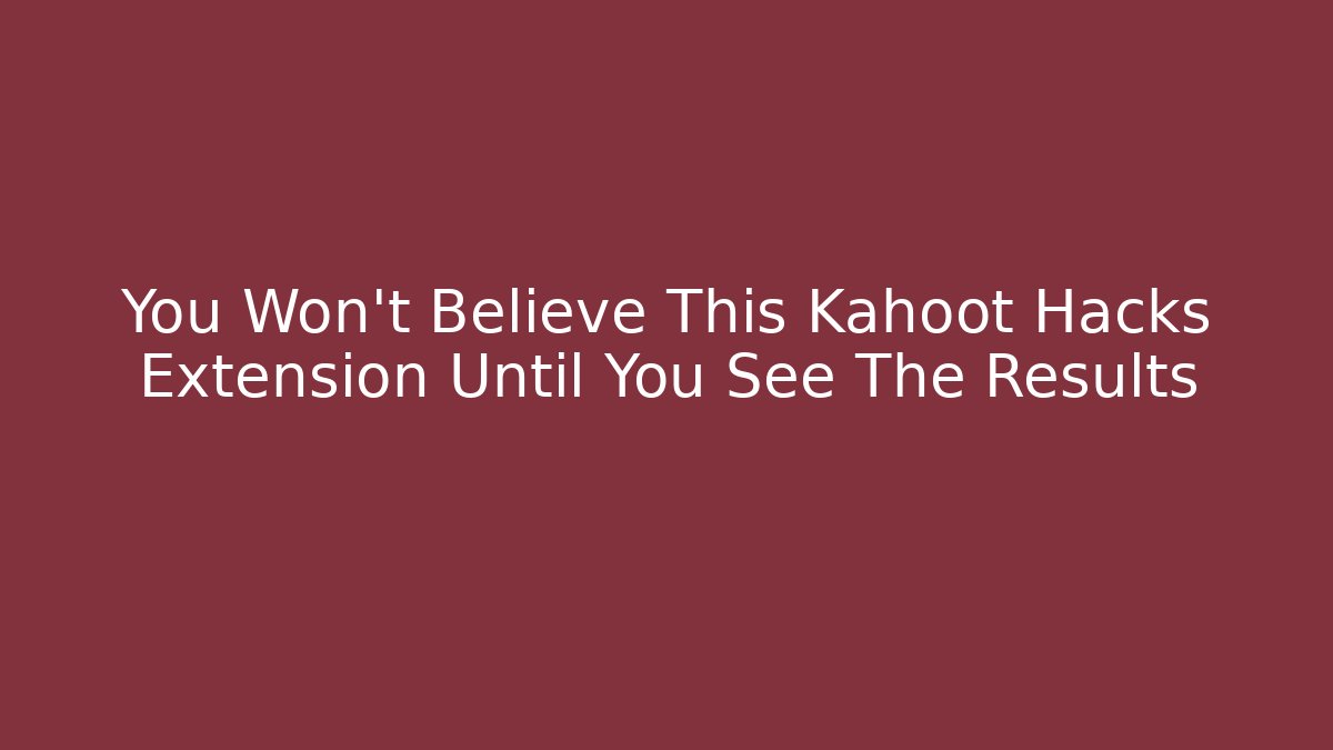 You Won't Believe This Kahoot Hacks Extension Until You See The Results