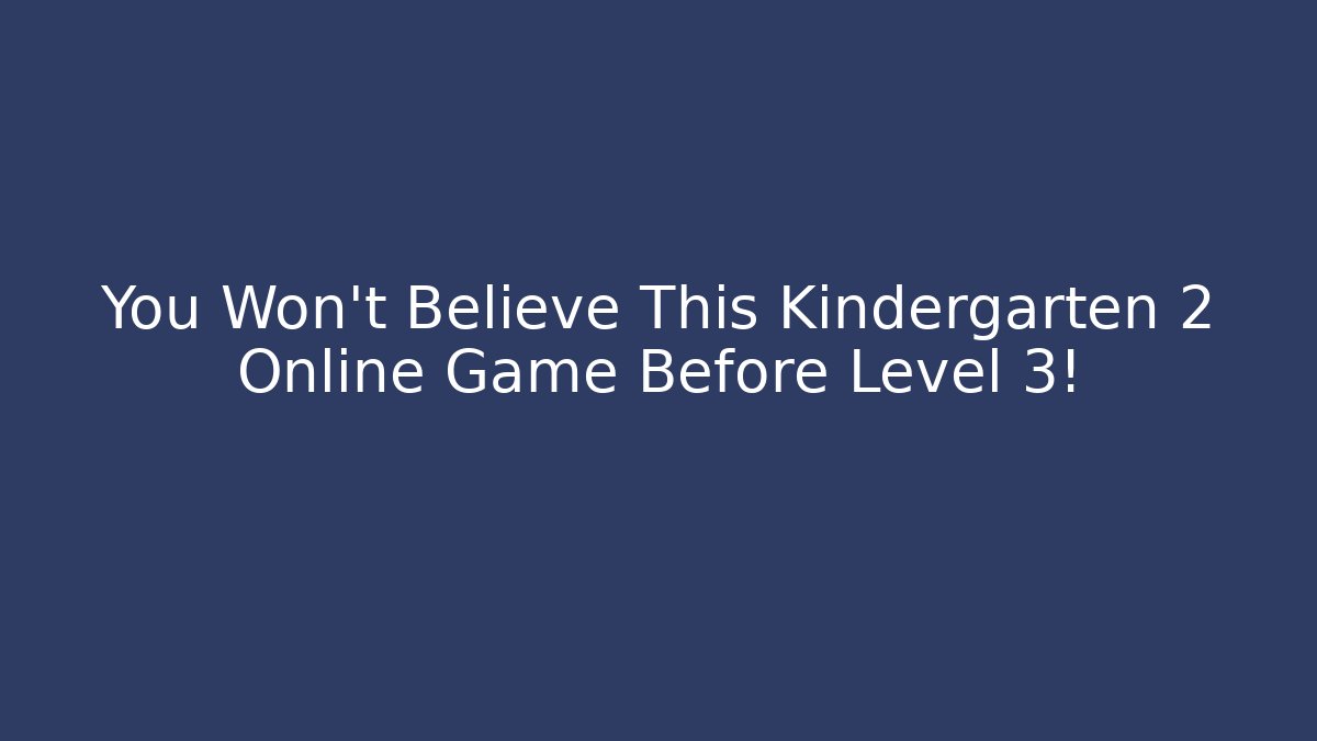You Won't Believe This Kindergarten 2 Online Game Before Level 3!