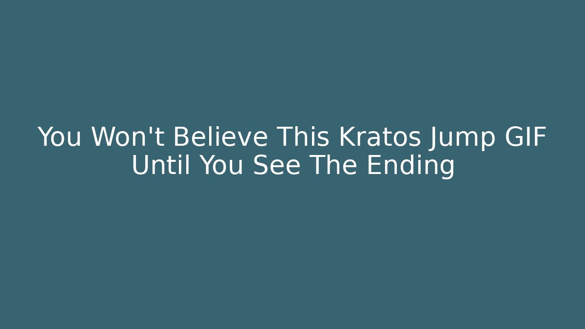 You Won't Believe This Kratos Jump GIF Until You See The Ending