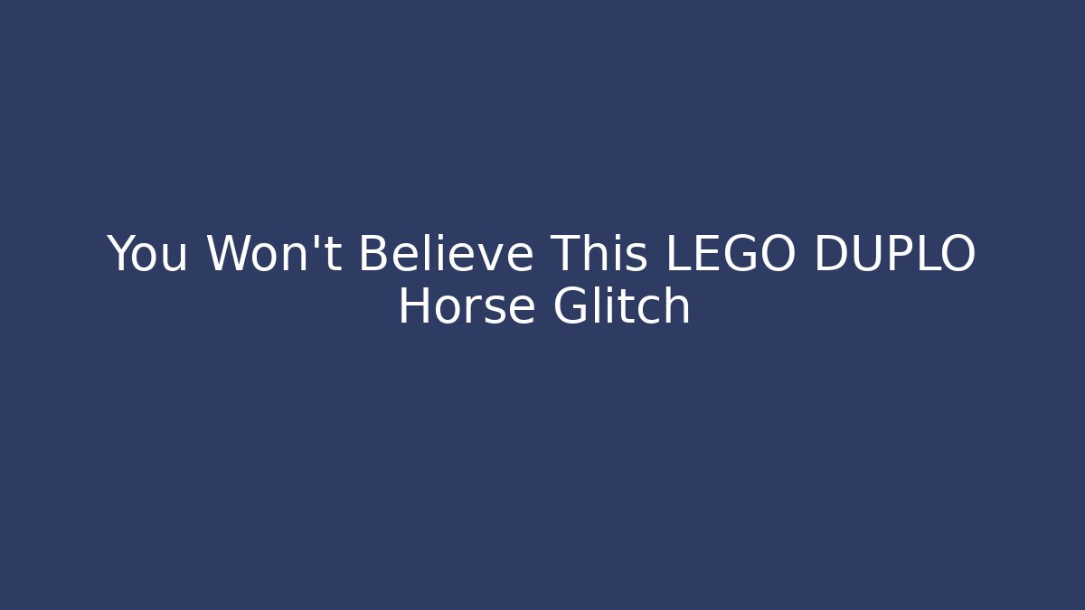 You Won't Believe This LEGO DUPLO Horse Glitch