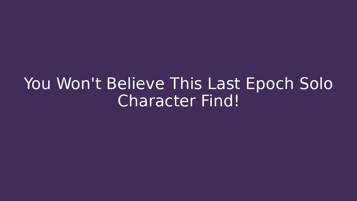 You Won't Believe This Last Epoch Solo Character Find!