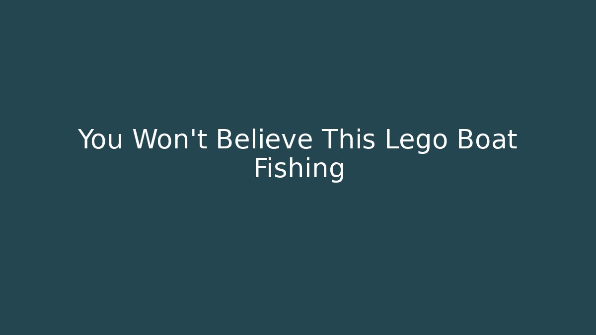 You Won't Believe This Lego Boat Fishing