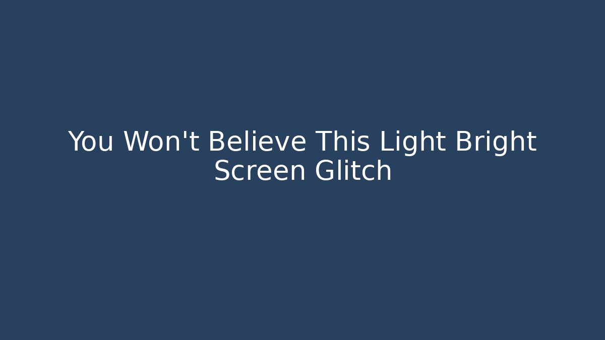 You Won't Believe This Light Bright Screen Glitch