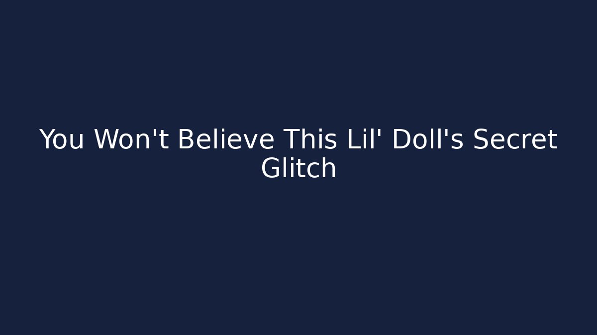 You Won't Believe This Lil' Doll's Secret Glitch