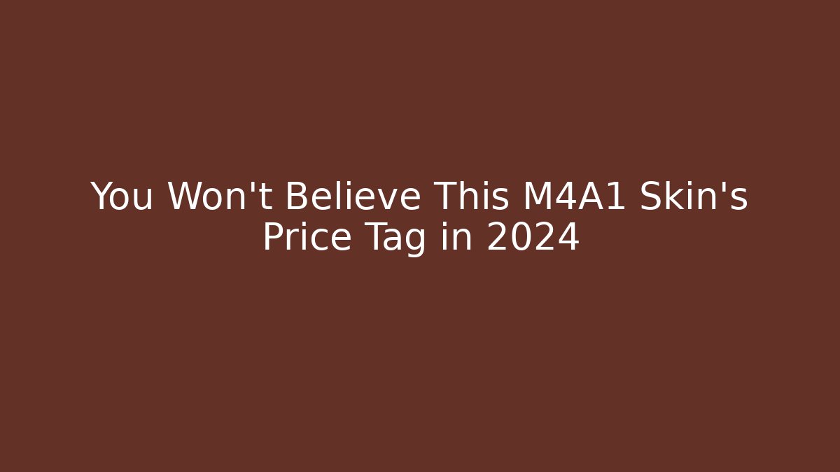 You Won't Believe This M4A1 Skin's Price Tag in 2024