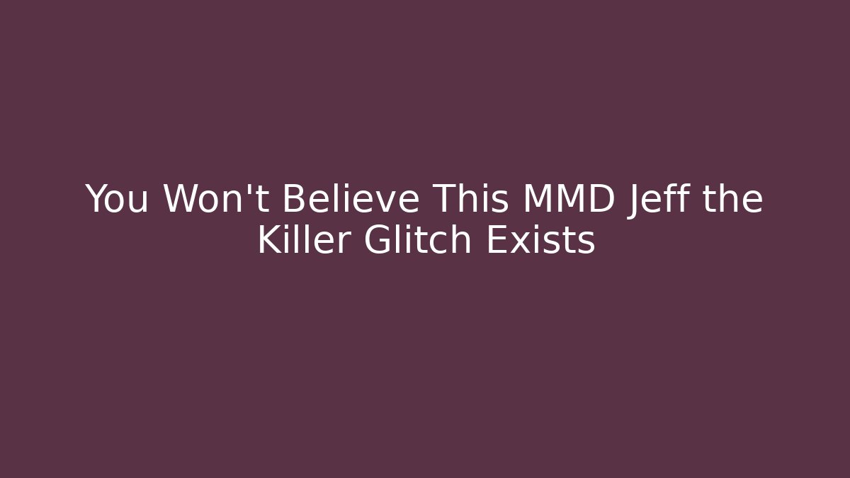 You Won't Believe This MMD Jeff the Killer Glitch Exists
