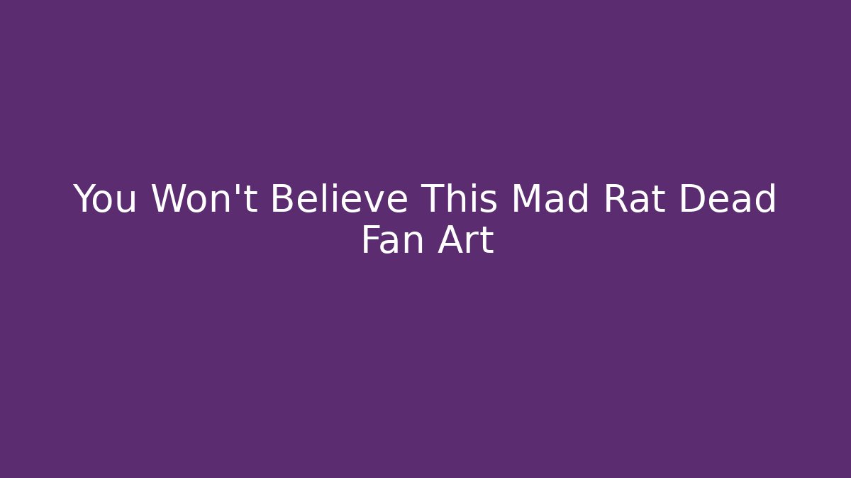 You Won't Believe This Mad Rat Dead Fan Art