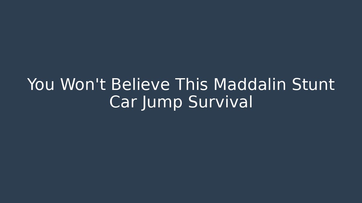 You Won't Believe This Maddalin Stunt Car Jump Survival