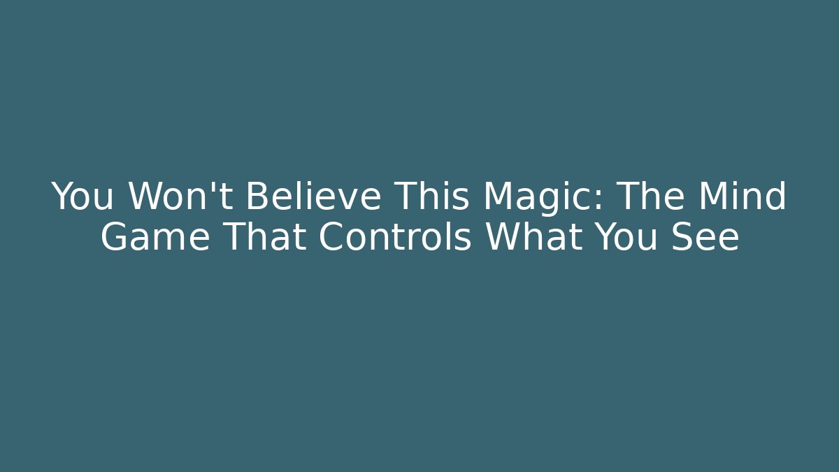 You Won't Believe This Magic: The Mind Game That Controls What You See