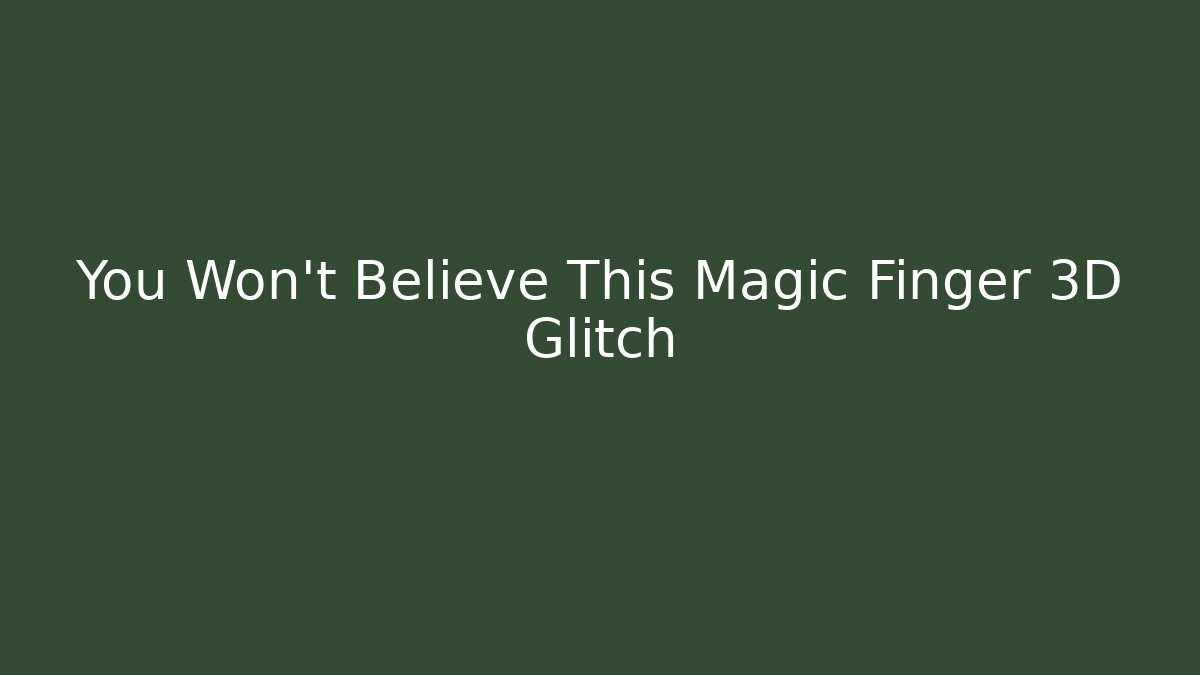 You Won't Believe This Magic Finger 3D Glitch