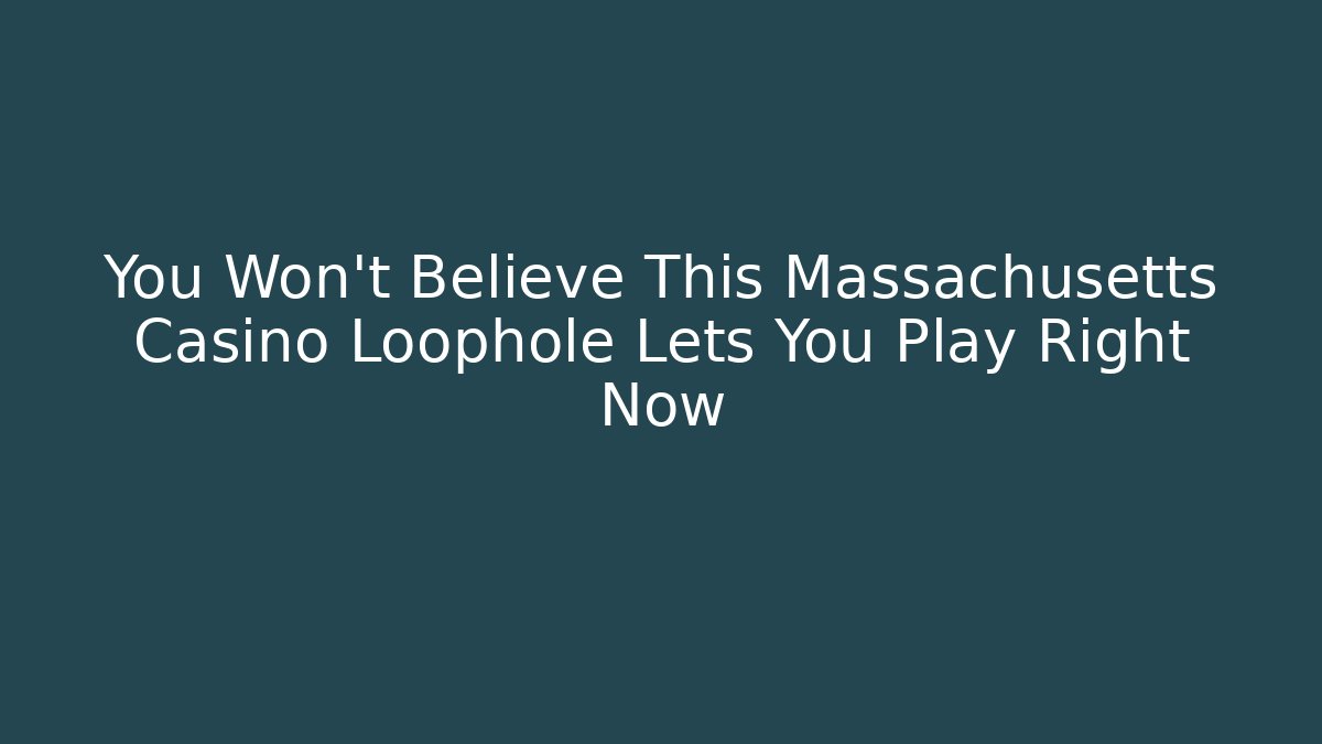 You Won't Believe This Massachusetts Casino Loophole Lets You Play Right Now