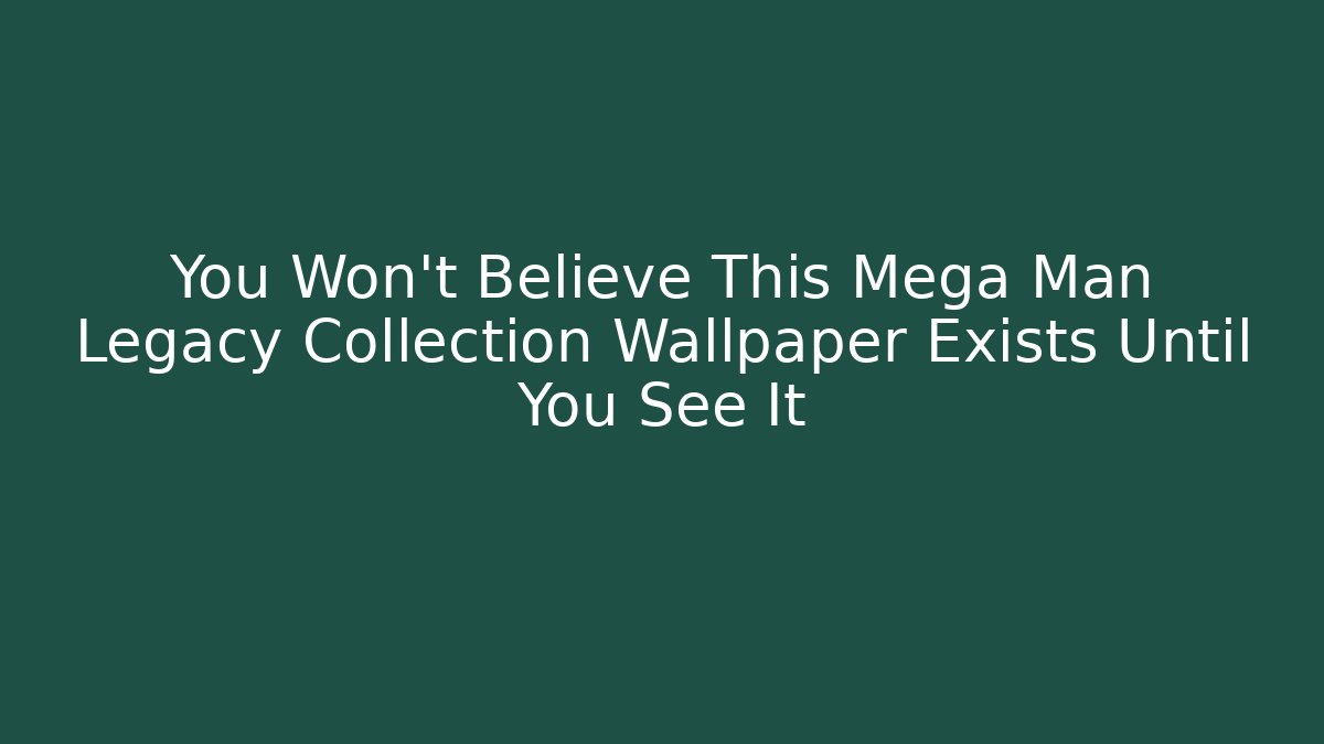 You Won't Believe This Mega Man Legacy Collection Wallpaper Exists Until You See It