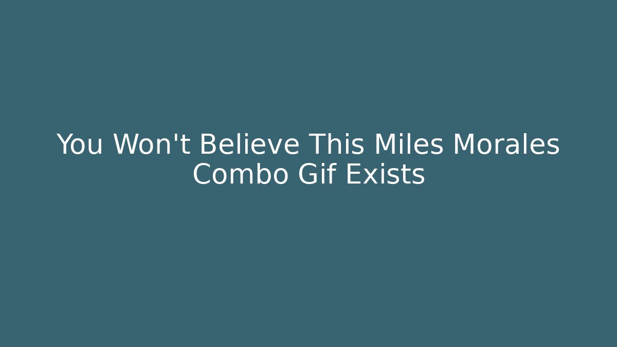 You Won't Believe This Miles Morales Combo Gif Exists