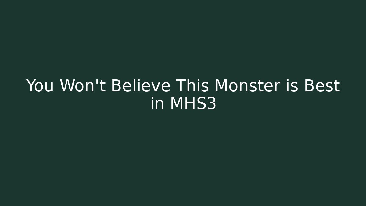You Won't Believe This Monster is Best in MHS3