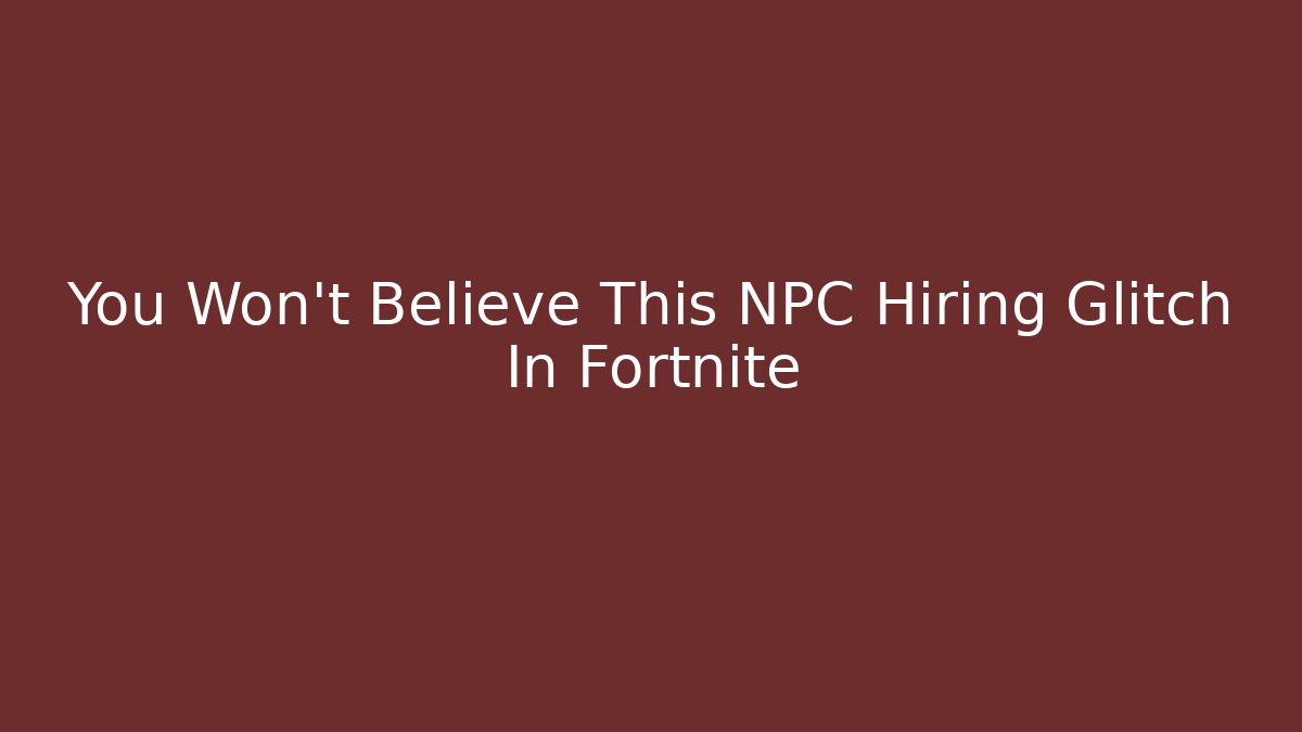 You Won't Believe This NPC Hiring Glitch In Fortnite