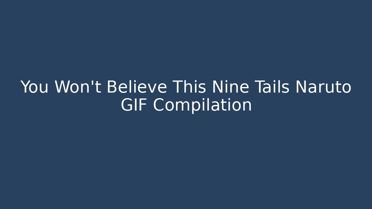You Won't Believe This Nine Tails Naruto GIF Compilation
