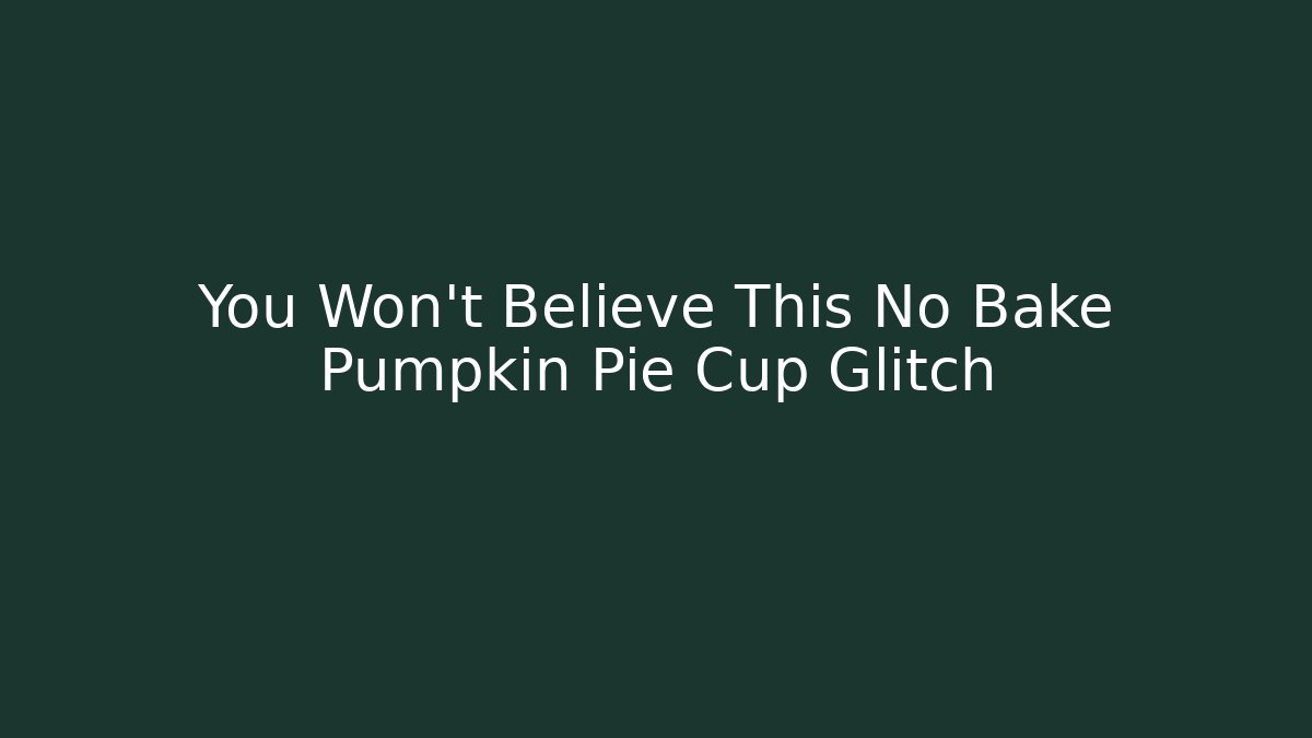 You Won't Believe This No Bake Pumpkin Pie Cup Glitch