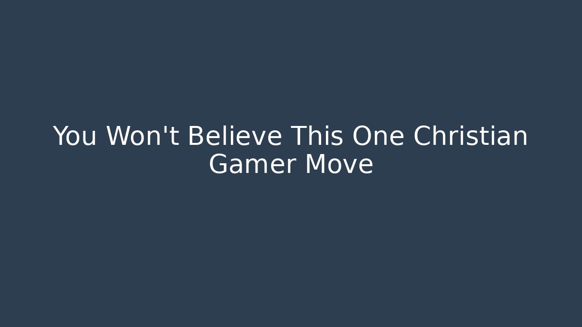 You Won't Believe This One Christian Gamer Move
