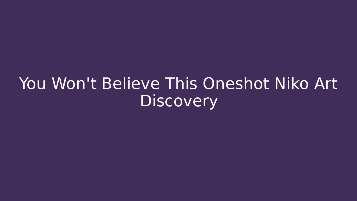 You Won't Believe This Oneshot Niko Art Discovery