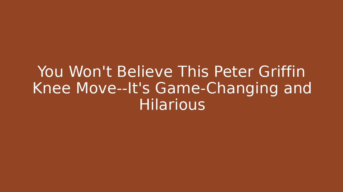 You Won't Believe This Peter Griffin Knee Move—It's Game-Changing and Hilarious