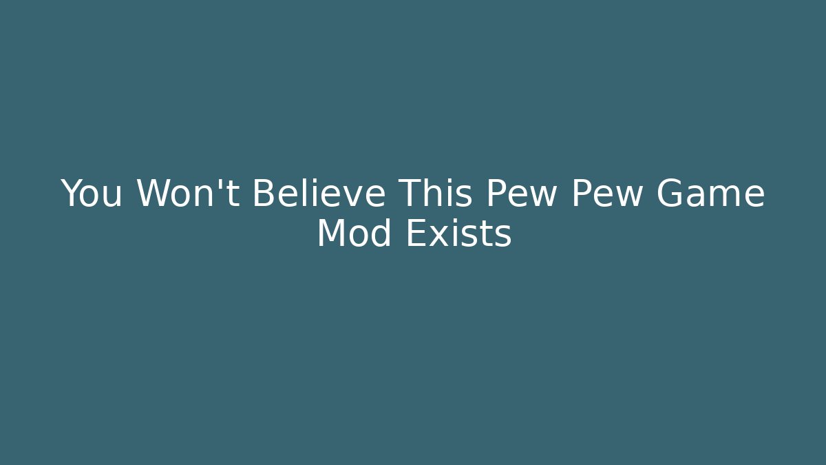 You Won't Believe This Pew Pew Game Mod Exists