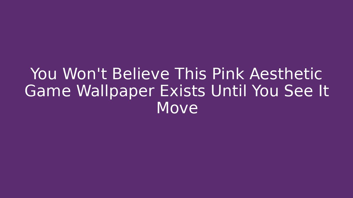 You Won't Believe This Pink Aesthetic Game Wallpaper Exists Until You See It Move