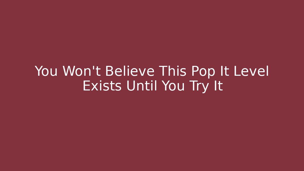You Won't Believe This Pop It Level Exists Until You Try It - Create More Assets