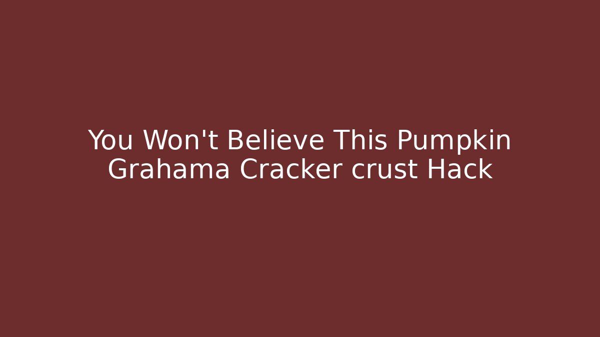 You Won't Believe This Pumpkin Grahama Cracker crust Hack