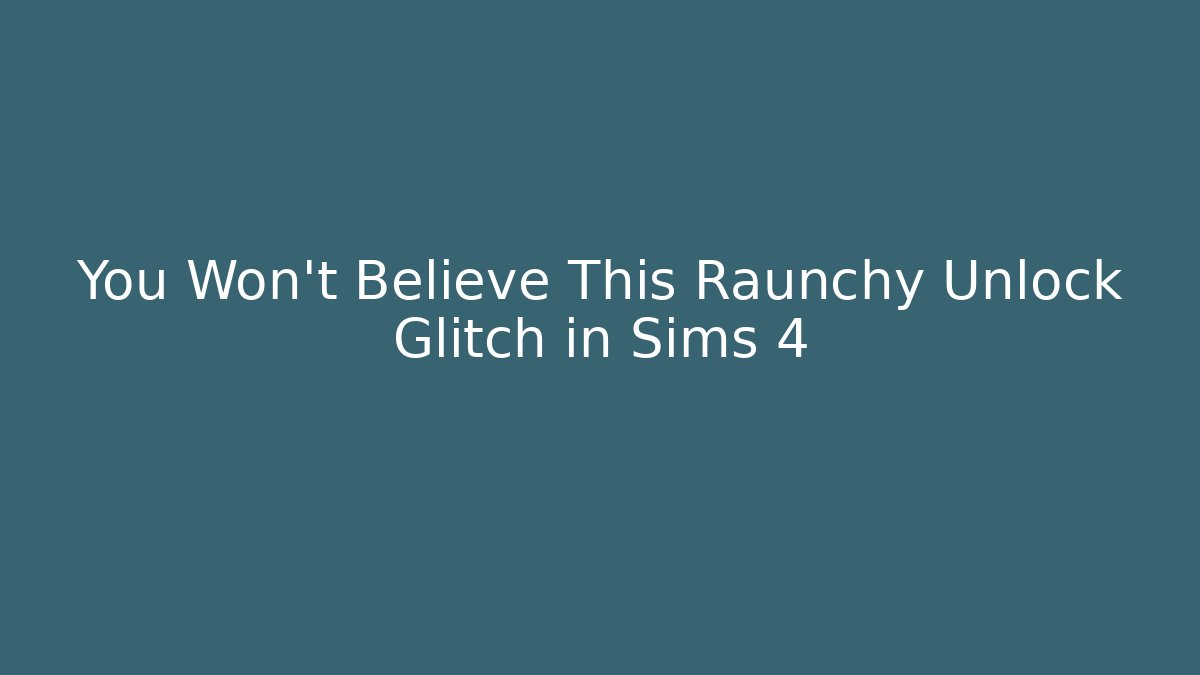 You Won't Believe This Raunchy Unlock Glitch in Sims 4
