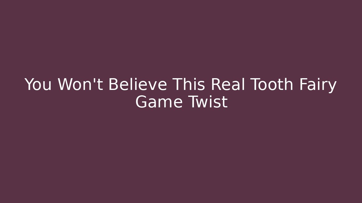 You Won't Believe This Real Tooth Fairy Game Twist