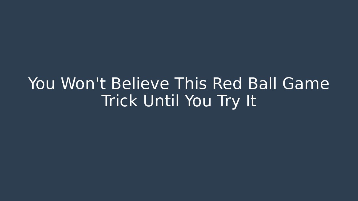 You Won't Believe This Red Ball Game Trick Until You Try It