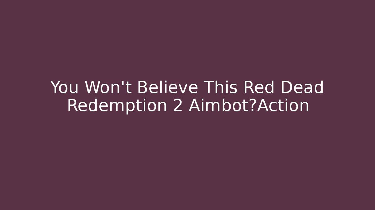 You Won't Believe This Red Dead Redemption 2 Aimbot在Action
