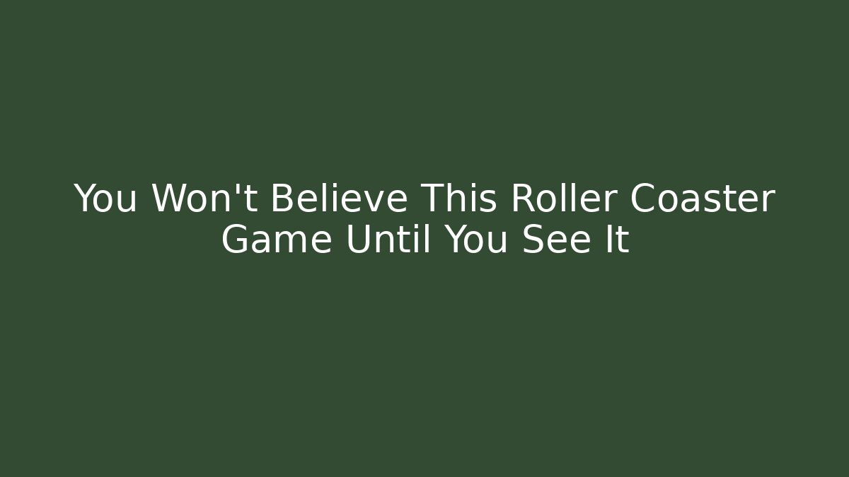 You Won't Believe This Roller Coaster Game Until You See It