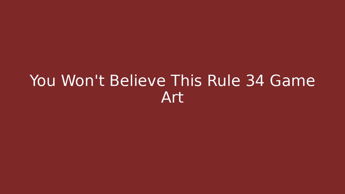 You Won't Believe This Rule 34 Game Art