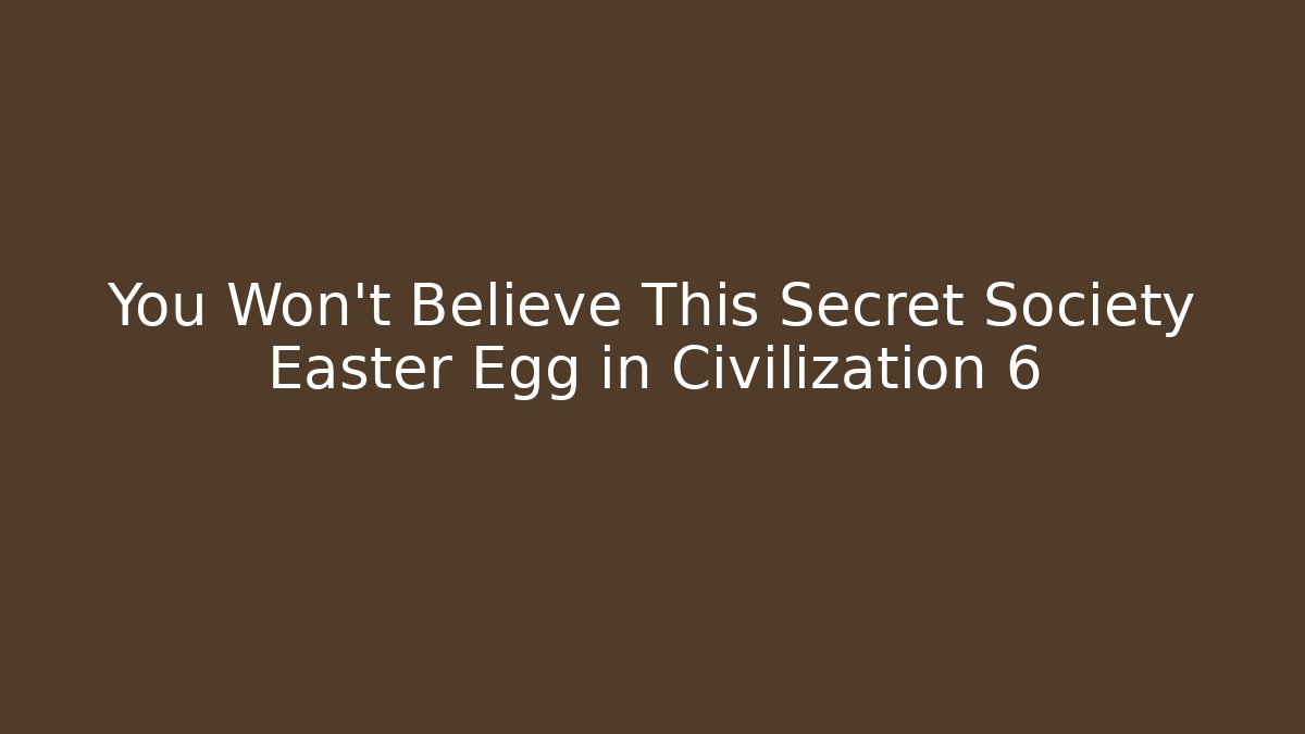 You Won't Believe This Secret Society Easter Egg in Civilization 6