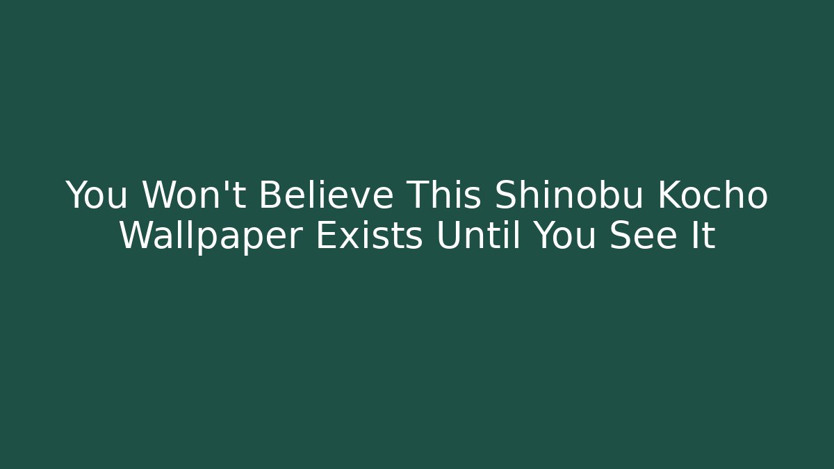 You Won't Believe This Shinobu Kocho Wallpaper Exists Until You See It