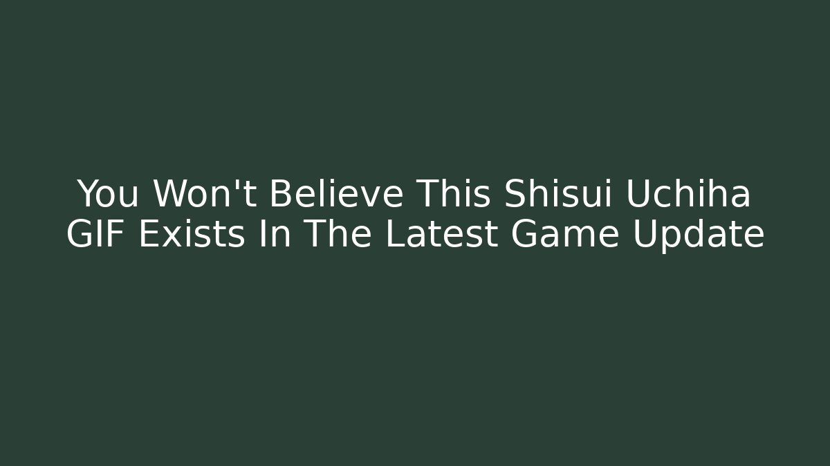 You Won't Believe This Shisui Uchiha GIF Exists In The Latest Game Update