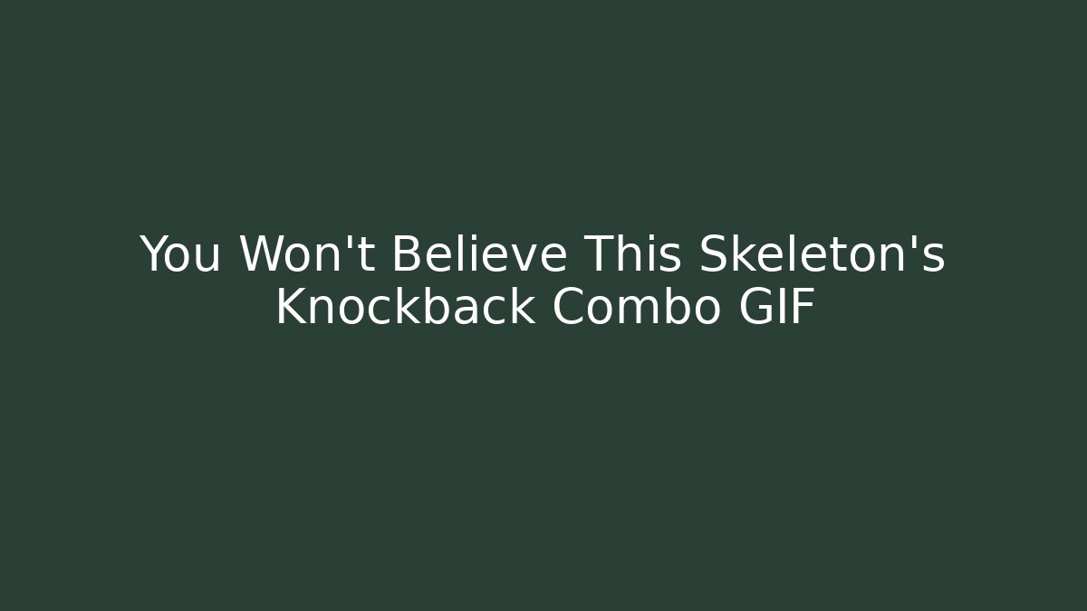 You Won't Believe This Skeleton's Knockback Combo GIF