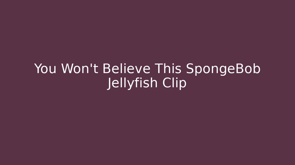 You Won't Believe This SpongeBob Jellyfish Clip