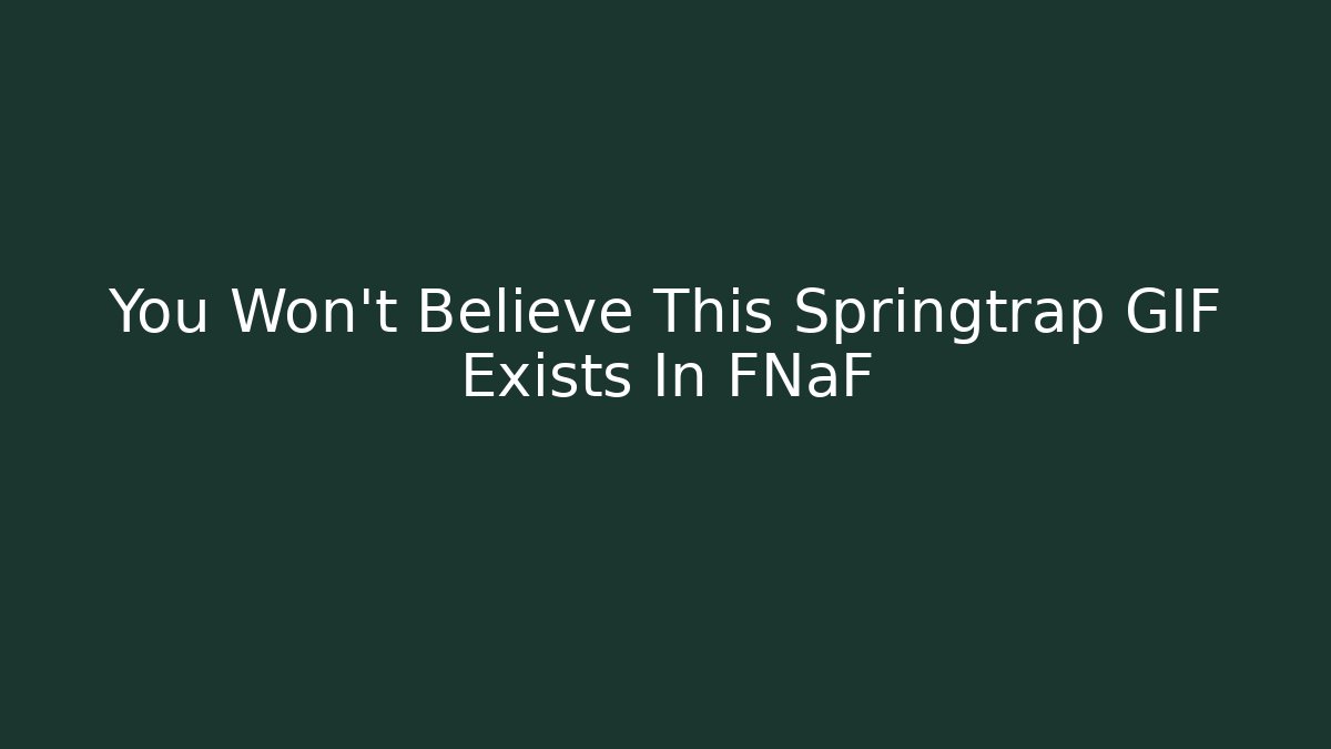 You Won't Believe This Springtrap GIF Exists In FNaF