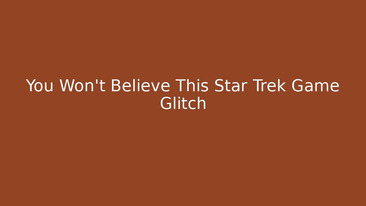 You Won't Believe This Star Trek Game Glitch