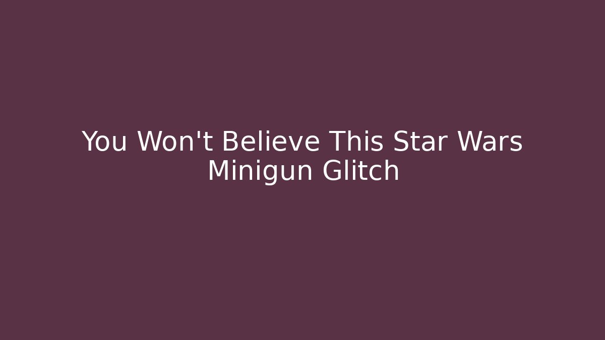 You Won't Believe This Star Wars Minigun Glitch