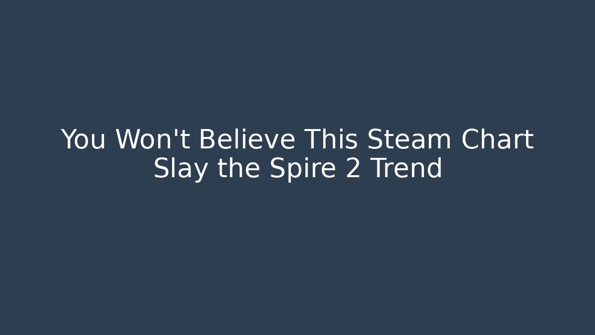You Won't Believe This Steam Chart Slay the Spire 2 Trend