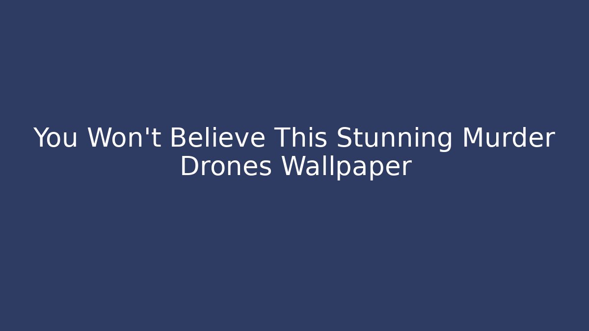 You Won't Believe This Stunning Murder Drones Wallpaper