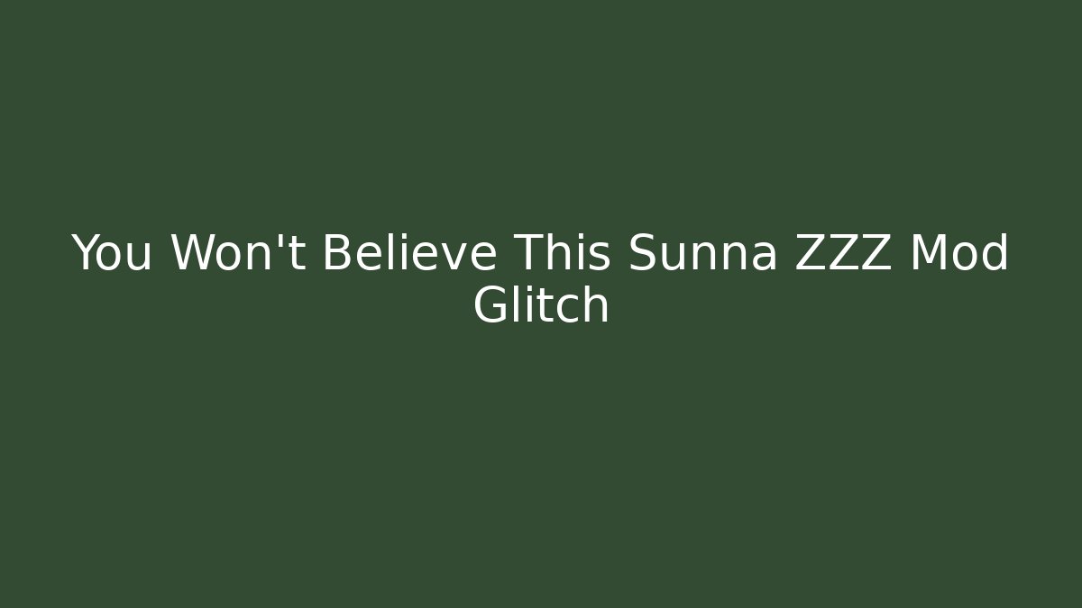 You Won't Believe This Sunna ZZZ Mod Glitch