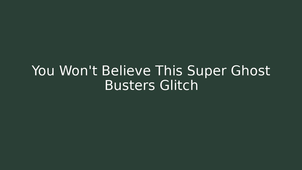 You Won't Believe This Super Ghost Busters Glitch