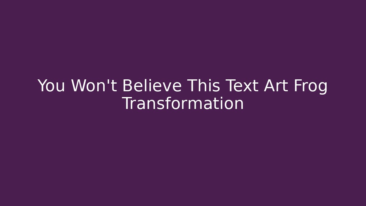 You Won't Believe This Text Art Frog Transformation