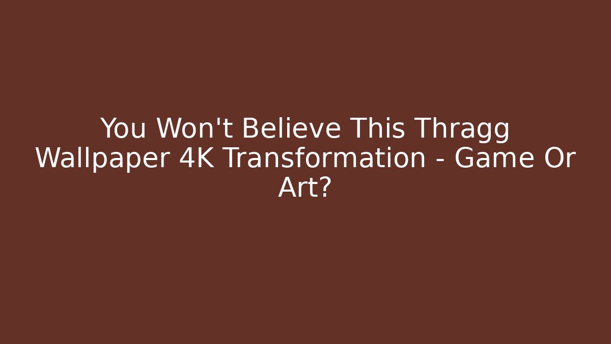You Won't Believe This Thragg Wallpaper 4K Transformation – Game Or Art?